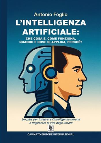 L'intelligenza artificiale. Che cosa è, come funziona, quando e dove si applica, perché? - Antonio Foglio - Libro Cavinato 2026 | Libraccio.it