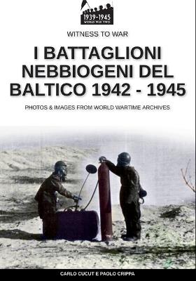 I battaglioni nebbiogeni del Baltico 1942-1945 - Paolo Crippa - Libro Soldiershop 2023 | Libraccio.it