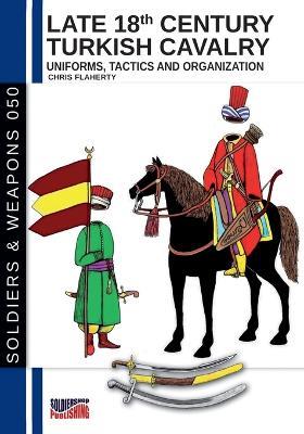 Late 18th Century Turkish Cavalry - Chris Flaherty - Libro Soldiershop 2023 | Libraccio.it
