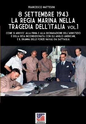 8 settembre 1943. La Regia Marina nella tragedia dell'Italia. Vol. 1 - Francesco Mattesini - Libro Soldiershop 2023 | Libraccio.it