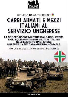 Carri armati e mezzi italiani al servizio ungherese - Péter Mujzer - Libro Soldiershop 2024 | Libraccio.it