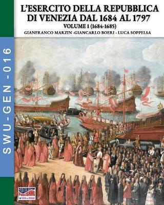L'esercito della Repubblica di Venezia dal 1684 al 1796. Vol. 1 - Gianfranco Marzin, Giancarlo Boeri, Luca Soppelsa - Libro Soldiershop 2024 | Libraccio.it