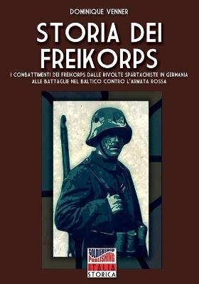 Storia dei Freikorps. I combattimenti dei Freikorps dalle rivolte spartachiste in Germania alle battaglie nel Baltico contro l'Armata Rossa - Dominique Venner - Libro Soldiershop 2024 | Libraccio.it
