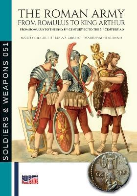 The roman army from Romulus to king Arthur. From Romulus to the end, 8th Century BC to the 6th Century AD - Marco Lucchetti, Luca S. Cristini, Mario Nadir Durand - Libro Soldiershop 2024 | Libraccio.it