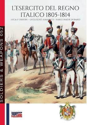 L'esercito del regno italico (1805-1814) - Luca Stefano Cristini - Libro Soldiershop 2024 | Libraccio.it