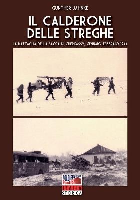 Il calderone delle streghe. La battaglia della sacca di Cherkassy, Gennaio-Febbraio 1944 - Günther Jahnke, Bernd Lerch - Libro Soldiershop 2024 | Libraccio.it
