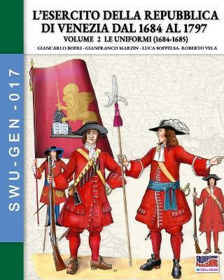 L'esercito della Repubblica di Venezia dal 1684 al 1796. Vol. 2: Le uniformi - Gianfranco Marzin, Giancarlo Boeri, Luca Soppelsa - Libro Soldiershop 2024 | Libraccio.it