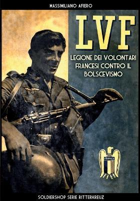 LVF: Legione dei volontari francesi contro il bolscevismo - Massimiliano Afiero - Libro Soldiershop 2024 | Libraccio.it