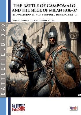 The battle of Campomalo and the siege of Milan 1036-37. The wars in Italy between Conrd II and Bishop Aribertus - Alberto Peruffo, Luca Stefano Cristini - Libro Soldiershop 2025 | Libraccio.it