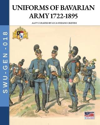 Uniforms of Bavarian army 1722-1895 - Luca Stefano Cristini - Libro Soldiershop 2026 | Libraccio.it