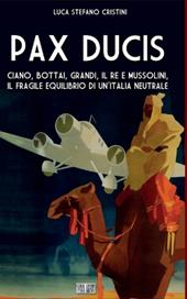 Pax ducis. Ciano, Bottai, Grandi, il re e Mussolini, il fragile equilibrio di un'Italia neutrale