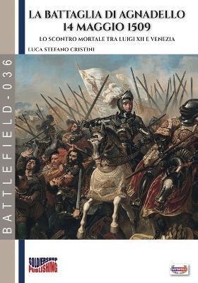 La battaglia di Agnadello. 14 maggio 1509. Lo scontro mortale tra Luigi XII e Venezia - Luca Stefano Cristini - Libro Soldiershop 2026 | Libraccio.it