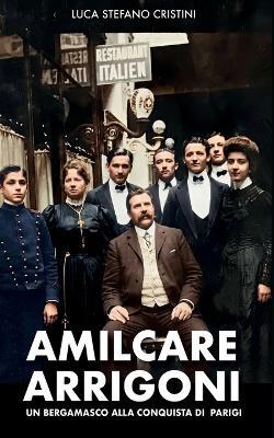 Amilcare Arrigoni. Un Bergamasco alla conquista di Parigi - Luca Stefano Cristini - Libro Soldiershop 2026 | Libraccio.it