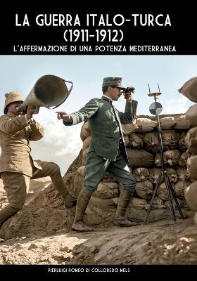La guerra italo-turca (1911-1912). L'affermazione di una potenza mediterranea - Pierluigi Romeo di Colloredo Mels - Libro Soldiershop 2026 | Libraccio.it