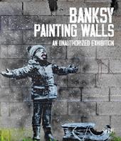 Banksy. Painting walls. An unauthorized exhibition. Catalogo della mostra (Monza, 30 giugno-5 novembre 2023). Ediz. illustrata