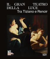 Il gran teatro della luce. Tra Tiziano e Renoir. Ediz. illustrata