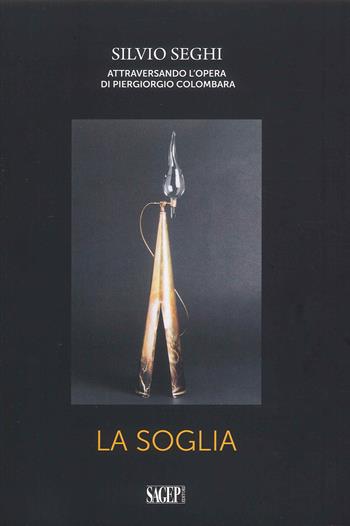 Silvio Seghi. Attraversando l'opera di Piergiorgio Colombara. La Soglia - Piergiorgio Colombara - Libro SAGEP 2023 | Libraccio.it