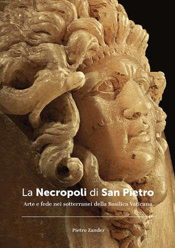 La necropoli di San Pietro. Arte e fede nei sotterranei della Basilica vaticana. Ediz. illustrata - Pietro Zander - Libro SAGEP 2024, Sagep arte | Libraccio.it