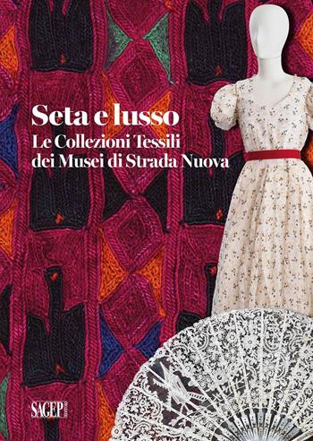 Seta e lusso. Le collezioni tessili dei Musei di Strada Nuova. Ediz. a colori - Andrea De Pascale - Libro SAGEP 2023, Passato di moda. Quaderni delle Civiche Collezioni Tessili | Libraccio.it