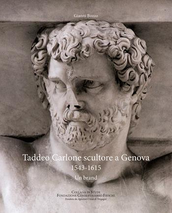 Taddeo Carlone scultore a Genova 1543-1615. Un brand - Gianni Bozzo - Libro SAGEP 2023, Fondazione Conservatorio Fieschi | Libraccio.it