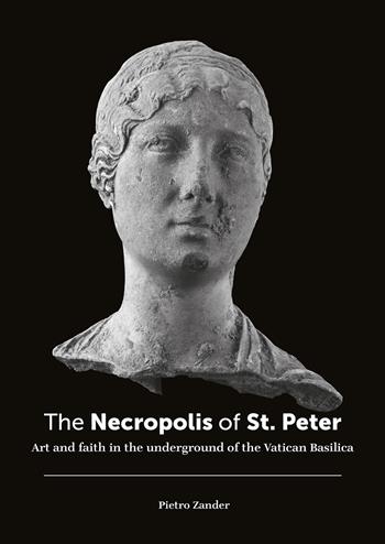 The necropolis of St. Peter. Art and faith in the underground of the Vatican basilica. Ediz. illustrata - Pietro Zander - Libro SAGEP 2024, Sagep arte | Libraccio.it