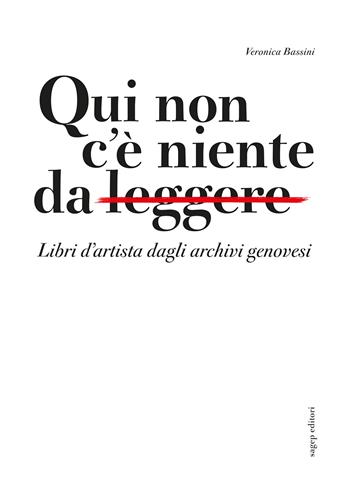 Qui non c'è niente da leggere. Libri d'artista dagli archivi genovesi. Catalogo della mostra (Genova, 11 gennaio-28 aprile 2024). Ediz. illustrata - Veronica Bassini - Libro SAGEP 2024, Sagep cataloghi | Libraccio.it
