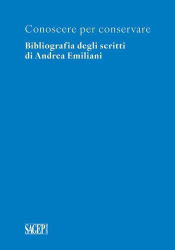 Conoscere per conservare. Bibliografia degli scritti di Andrea Emiliani  - Libro SAGEP 2024, Sagep arte | Libraccio.it