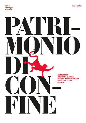 Patrimonio di confine. Metabolismi della linea di costa. Indagini, sperimentazioni e visioni fra città e porto - Carmen Andriani, Beatrice Moretti, Davide Servente - Libro SAGEP 2024 | Libraccio.it