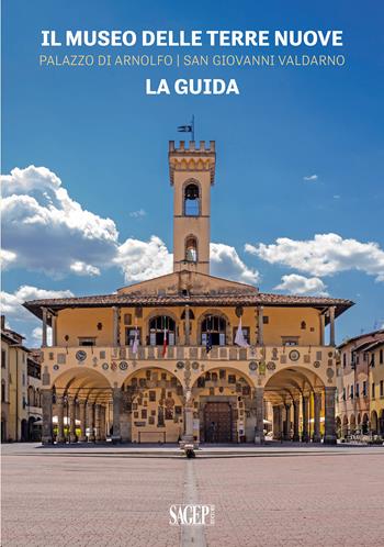 Il Museo delle Terre Nuove. Palazzo di Arnolfo, San Giovanni Valdarno. La guida  - Libro SAGEP 2024, Sagep Guide | Libraccio.it