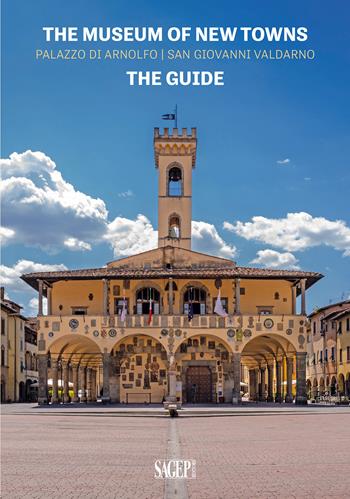 The museum of new towns. Palazzo di Arnolfo, San Giovanni Valdarno. The guide  - Libro SAGEP 2024, Sagep Guide | Libraccio.it