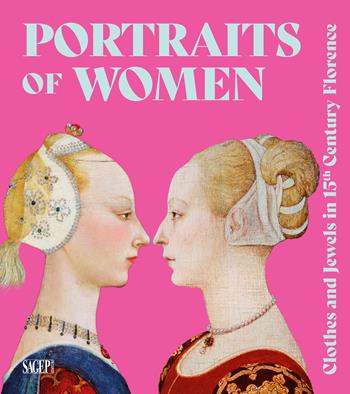 Portraits of women. Clothes and Jewels in 15th Century Florence. Ediz. illustrata  - Libro SAGEP 2024, Sagep arte | Libraccio.it