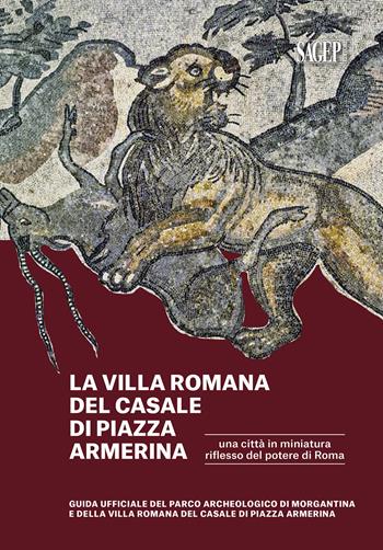 La Villa romana del Casale di piazza Armerina. Una città in miniatura riflesso del potere di Roma. Guida ufficiale del Parco Archeologico di Morgantina e di Villa romana del Casale di Piazza Armerina  - Libro SAGEP 2025, Sagep Guide | Libraccio.it