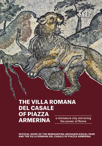 The Villa romana del Casale of Piazza Armerina. A Miniature city mirroring the power of Rome. Offical Guide of the Morgantina Archaeolocal PArk and the Villa romana del Casale of Piazza Armerina  - Libro SAGEP 2025, Sagep Guide | Libraccio.it