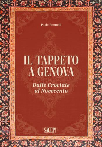 Il tappeto a Genova. Dalle crociate al Novecento - Paolo Perutelli - Libro SAGEP 2025, Sagep arte | Libraccio.it