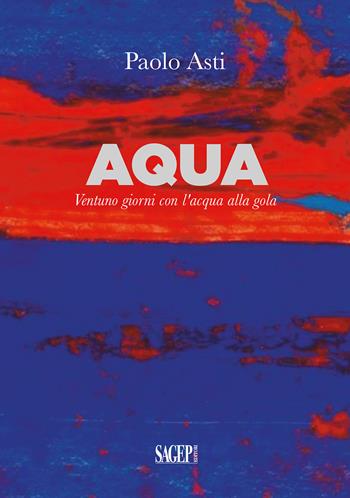 Aqua. Ventuno giorni con l’acqua alla gola - Paolo Asti - Libro SAGEP 2025, Romanzi | Libraccio.it