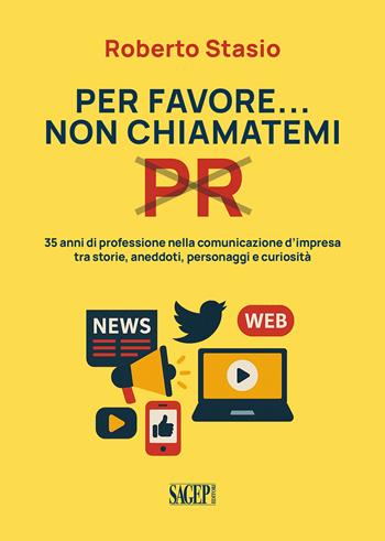 Per favore non chiamatemi PR. 35 anni di professione nella comunicazione d'impresa tra storia, aneddoti, personaggi e curiosità - Roberto Stasio - Libro SAGEP 2025, Sagep saggi | Libraccio.it