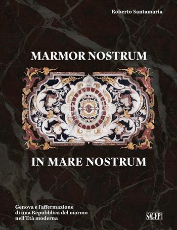 Marmor nostrum in mare nostrum. Genova e l’affermazione di una Repubblica del marmo nell’Età moderna - Roberto Santamaria - Libro SAGEP 2025, Sagep arte | Libraccio.it