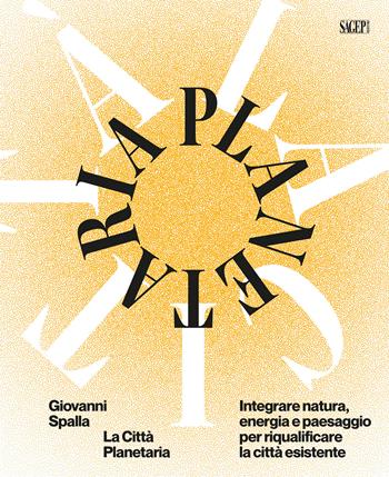 La città planetaria. Integrare natura, energia e paesaggio per riqualificare la città esistente. Ediz. bilingue - Giovanni Spalla - Libro SAGEP 2026, Architettura | Libraccio.it