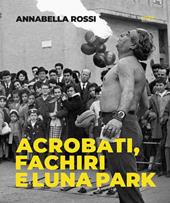 Annabella Rossi. Acrobati, fachiri e luna park. Roma 1957-1960. Scatti inediti dal fondo Rossi-Pedretti