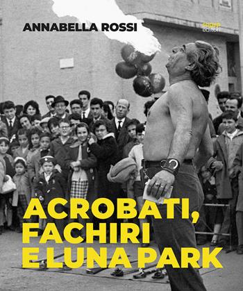 Annabella Rossi. Acrobati, fachiri e luna park. Roma 1957-1960. Scatti inediti dal fondo Rossi-Pedretti  - Libro SAGEP 2026, Sagep cataloghi | Libraccio.it
