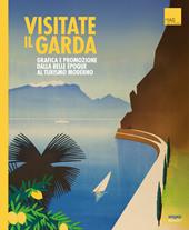 Visitate il Garda. Grafica e promozione della Belle èpoque al turismo moderno. Ediz. multilingue