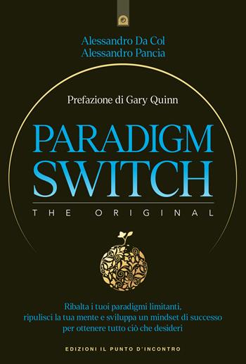 Paradigm switch. Ribalta i tuoi paradigmi limitanti e sblocca il tuo potere interiore per ottenere successo, felicità e realizzazione - Alessandro Da Col, Alessandro Pancia - Libro Edizioni Il Punto d'Incontro 2024, Nuove frontiere del pensiero | Libraccio.it