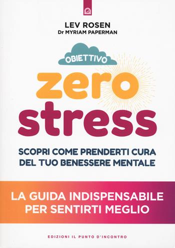 Obiettivo zero stress. Scopri le chiavi per prenderti cura del tuo benessere mentale - Lev Rosen, Myriam Paperman - Libro Edizioni Il Punto d'Incontro 2024, Salute, benessere e psiche | Libraccio.it