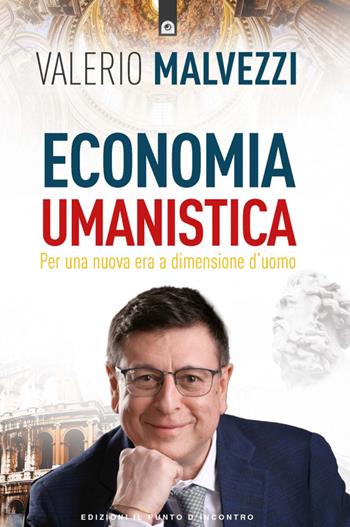 Economia umanistica. Per una nuova era a dimensione d'uomo - Valerio Malvezzi - Libro Edizioni Il Punto d'Incontro 2024, Attualità | Libraccio.it