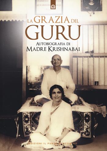 La grazia del guru. Autobiografia - Madre Krishnabai - Libro Edizioni Il Punto d'Incontro 2024, Uomini e spiritualità | Libraccio.it