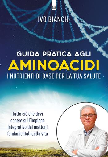 Guida pratica agli aminoacidi. I nutrienti di base per la tua salute - Ivo Bianchi - Libro Edizioni Il Punto d'Incontro 2024, Salute e benessere | Libraccio.it