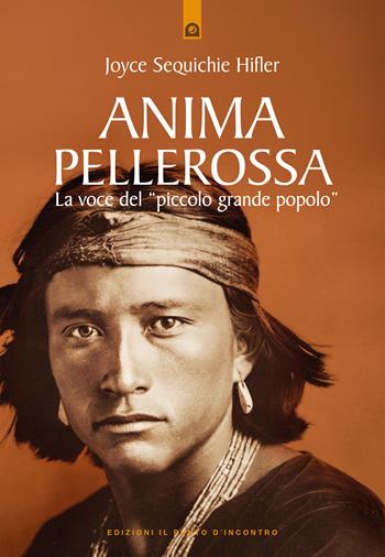 Anima pellerossa. La voce del piccolo grande popolo - Joyce Sequichie Hifler - Libro Edizioni Il Punto d'Incontro 2024, Uomini e spiritualità | Libraccio.it
