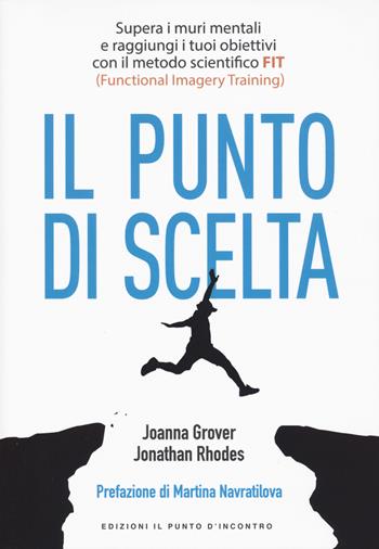 Punto di scelta. Supera le barriere mentali e raggiungi i tuoi obiettivi con il metodo scientifico FIT (Functional Imagery Training) - Joanna Grover, Jonathan Rhodes - Libro Edizioni Il Punto d'Incontro 2024, Nuove frontiere del pensiero | Libraccio.it