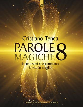 Parole magiche. Vol. 8: Incantesimi che cambiano la vita in meglio - Cristiano Tenca - Libro Edizioni Il Punto d'Incontro 2024, Nuove frontiere del pensiero | Libraccio.it