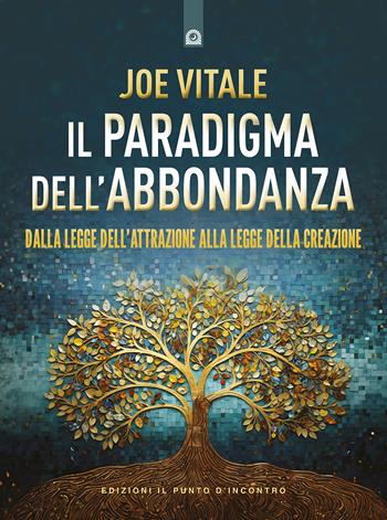 Il paradigma dell'abbondanza. Dalla legge dell'attrazione alla legge della creazione - Joe Vitale - Libro Edizioni Il Punto d'Incontro 2024, Nuove frontiere del pensiero | Libraccio.it